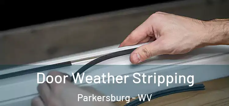 Door Weather Stripping Parkersburg - WV
